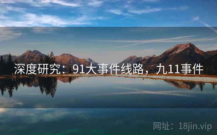 深度研究：91大事件线路，九11事件
