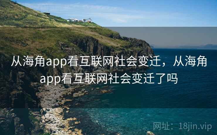 从海角app看互联网社会变迁，从海角app看互联网社会变迁了吗