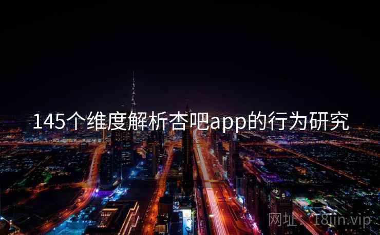 145个维度解析杏吧app的行为研究
