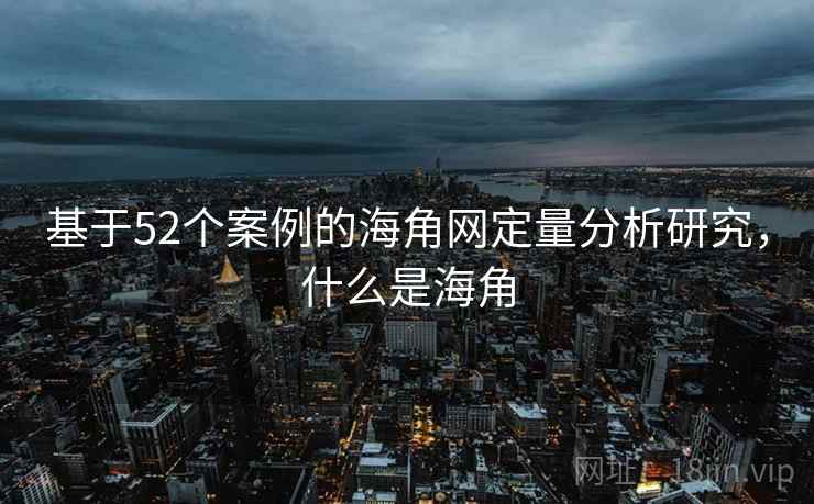 基于52个案例的海角网定量分析研究，什么是海角
